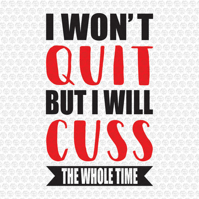 I won't Quit but I will Swear The Whole Time SVG
